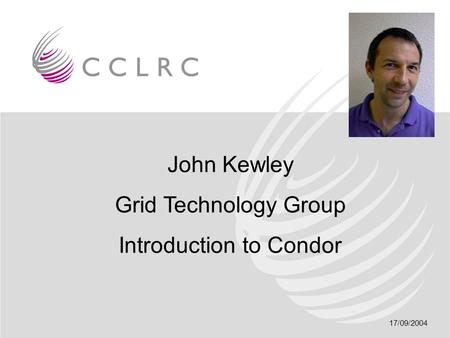 17/09/2004 John Kewley Grid Technology Group Introduction to Condor.