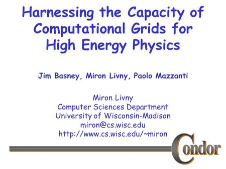 Miron Livny Computer Sciences Department University of Wisconsin-Madison  Harnessing the Capacity of Computational.