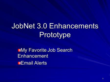 1 JobNet 3.0 Enhancements Prototype My Favorite Job Search Enhancement Email Alerts.