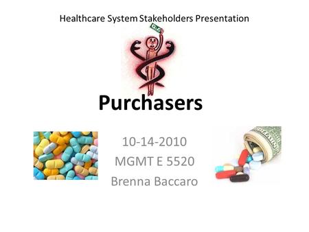 Purchasers 10-14-2010 MGMT E 5520 Brenna Baccaro Healthcare System Stakeholders Presentation.