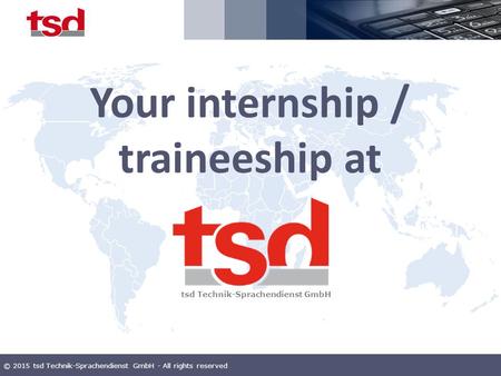 © 2015 tsd Technik-Sprachendienst GmbH - All rights reserved Your internship / traineeship at tsd Technik-Sprachendienst GmbH.