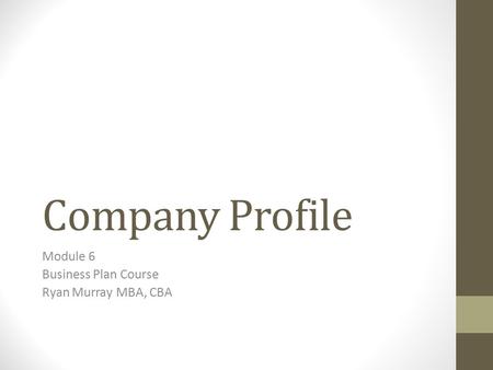 Company Profile Module 6 Business Plan Course Ryan Murray MBA, CBA.