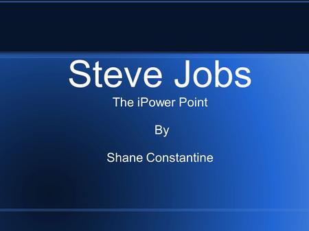 Steve Jobs The iPower Point By Shane Constantine.
