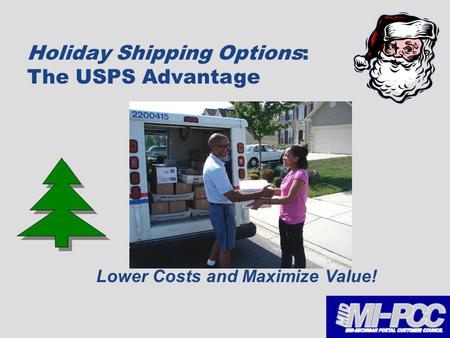 Take The Guesswork Out Of Shipping 1 Holiday Shipping Options: The USPS Advantage Lower Costs and Maximize Value!