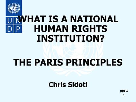 1 WHAT IS A NATIONAL HUMAN RIGHTS INSTITUTION? THE PARIS PRINCIPLES Chris Sidoti ppt 1.