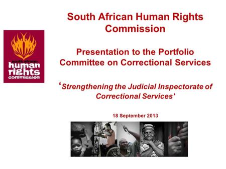 South African Human Rights Commission Presentation to the Portfolio Committee on Correctional Services ‘ Strengthening the Judicial Inspectorate of Correctional.