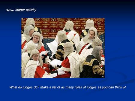 starter activity What do judges do? Make a list of as many roles of judges as you can think of.