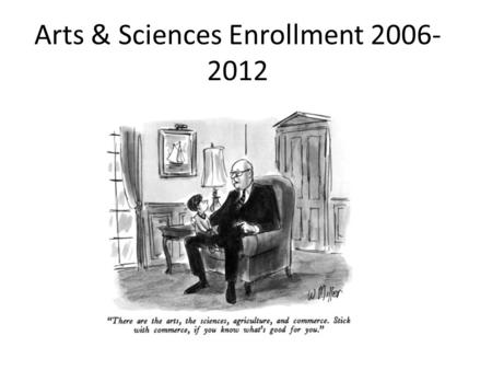 Arts & Sciences Enrollment 2006- 2012. Fall 2012 Overview: Students admitted CollegeLast YearCurrent% Change CAS967876-9.4 Business162180+11.0 Professional.