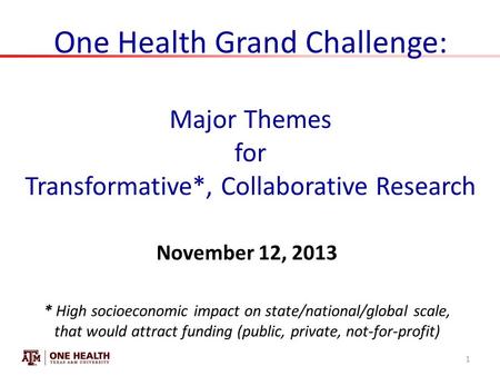One Health Grand Challenge: Major Themes for Transformative*, Collaborative Research November 12, 2013 * High socioeconomic impact on state/national/global.