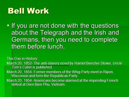 Bell Work  If you are not done with the questions about the Telegraph and the Irish and Germans, then you need to complete them before lunch. This Day.