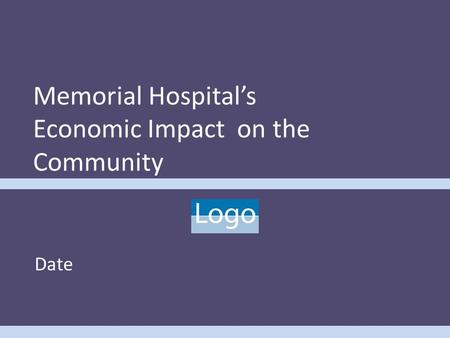 Memorial Hospital’s Economic Impact on the Community Date.