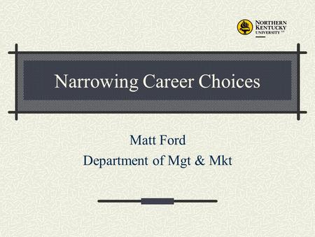Narrowing Career Choices Matt Ford Department of Mgt & Mkt.