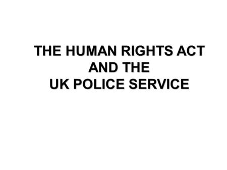 THE HUMAN RIGHTS ACT AND THE UK POLICE SERVICE Click on slide-show icon When completed exit PowerPoint programme to return to the CD- ROM content.