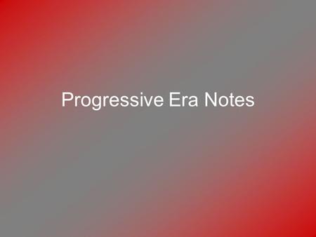 Progressive Era Notes.
