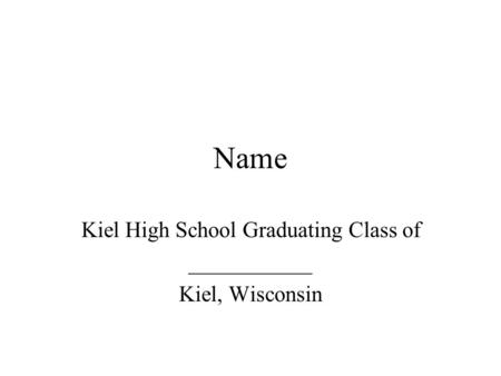 Name Kiel High School Graduating Class of ___________ Kiel, Wisconsin.