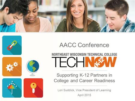 Supporting K-12 Partners in College and Career Readiness Lori Suddick, Vice President of Learning April 2015 AACC Conference.
