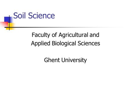 Soil Science Faculty of Agricultural and Applied Biological Sciences Ghent University.