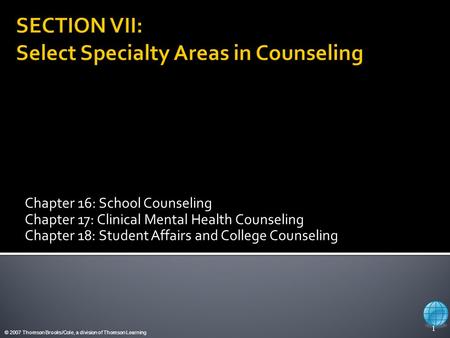 © 2007 Thomson Brooks/Cole, a division of Thomson Learning Chapter 16: School Counseling Chapter 17: Clinical Mental Health Counseling Chapter 18: Student.