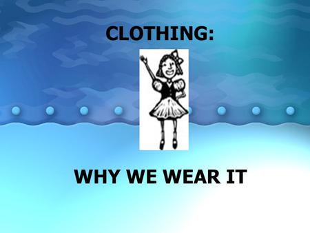 CLOTHING: WHY WE WEAR IT.