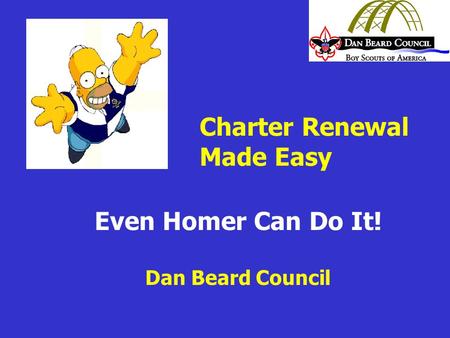 Even Homer Can Do It! Dan Beard Council Charter Renewal Made Easy.
