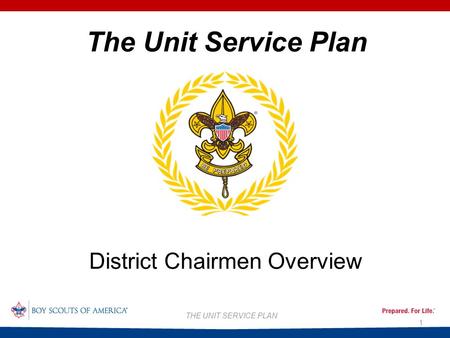 1 THE UNIT SERVICE PLAN The Unit Service Plan District Chairmen Overview.