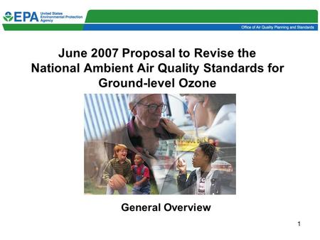 1 June 2007 Proposal to Revise the National Ambient Air Quality Standards for Ground-level Ozone General Overview.