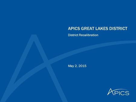 APICS GREAT LAKES DISTRICT May 2, 2015 District Recalibration.