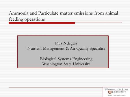 Ammonia and Particulate matter emissions from animal feeding operations Pius Ndegwa Nutrient Management & Air Quality Specialist Biological Systems Engineering.