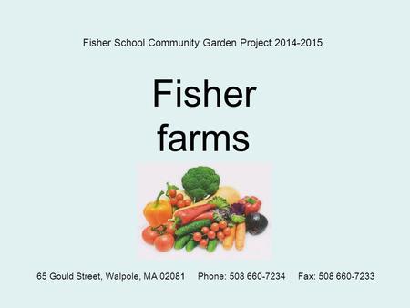 Fisher School Community Garden Project 2014-2015 Fisher farms 65 Gould Street, Walpole, MA 02081 Phone: 508 660-7234 Fax: 508 660-7233.