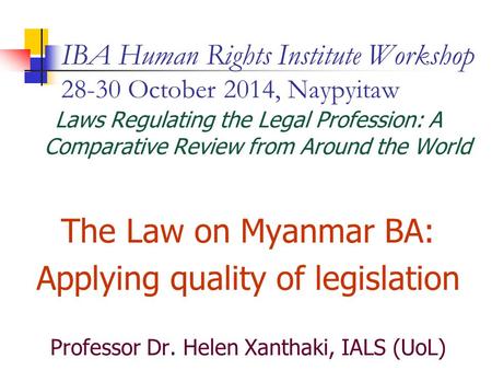 IBA Human Rights Institute Workshop 28-30 October 2014, Naypyitaw Laws Regulating the Legal Profession: A Comparative Review from Around the World The.