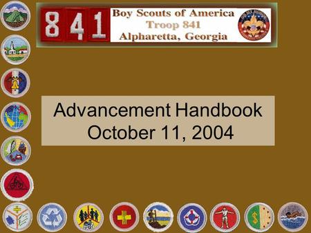 Advancement Handbook October 11, 2004. Two Types of Advancement Rank Advancement – Specific requirements all scouts must complete to move to the next.