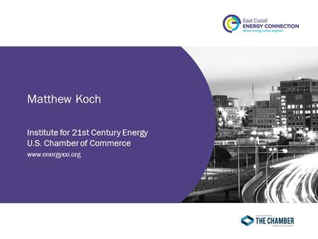 Matthew Koch Institute for 21st Century Energy U.S. Chamber of Commerce www.energyxxi.org.