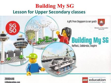 Building My SG Lesson Plan for Lower Secondary Lesson for Upper Secondary classes.