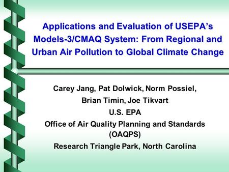Applications and Evaluation of USEPA’s Models-3/CMAQ System: From Regional and Urban Air Pollution to Global Climate Change Carey Jang, Pat Dolwick, Norm.