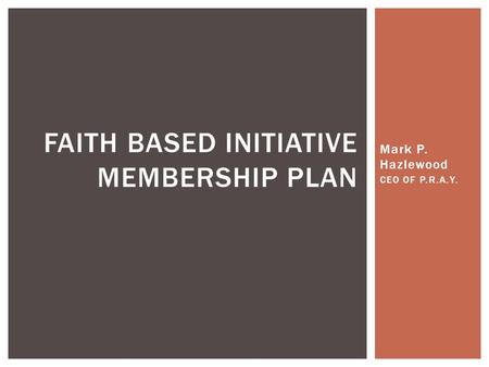 Mark P. Hazlewood CEO OF P.R.A.Y. FAITH BASED INITIATIVE MEMBERSHIP PLAN.