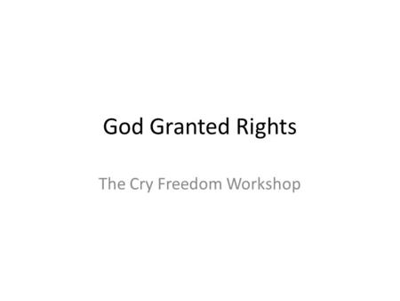 God Granted Rights The Cry Freedom Workshop. Overview Statement God has granted human beings with certain intrinsic rights as human beings. These human.