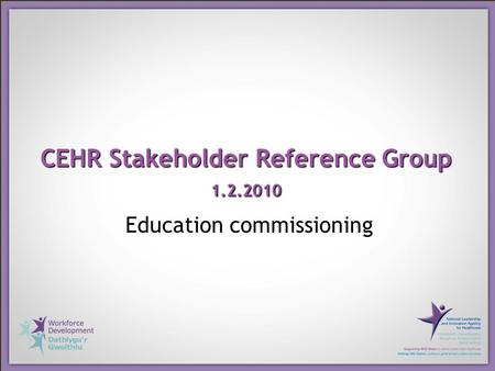 CEHR Stakeholder Reference Group 1.2.2010 Education commissioning.