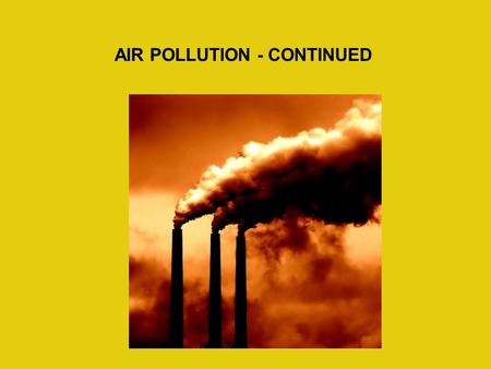 AIR POLLUTION - CONTINUED. The Clean Air Act requires EPA to set standards for 6 “criteria” air pollutants. We have talked about two - particulates and.