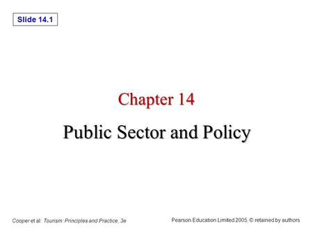 Slide 14.1 Cooper et al: Tourism: Principles and Practice, 3e Pearson Education Limited 2005, © retained by authors Chapter 14 Public Sector and Policy.