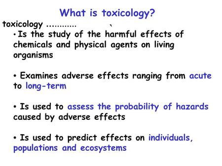 What is toxicology? toxicology … ……… Is the study of the harmful effects of chemicals and physical agents on living organisms Examines adverse effects.