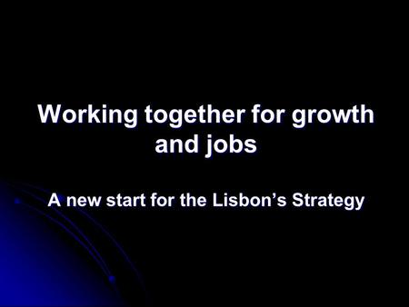 Working together for growth and jobs A new start for the Lisbon’s Strategy.