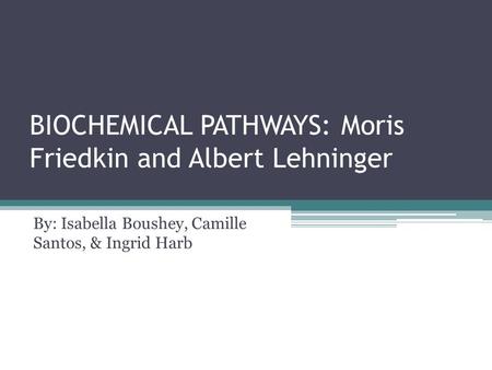 BIOCHEMICAL PATHWAYS: Moris Friedkin and Albert Lehninger