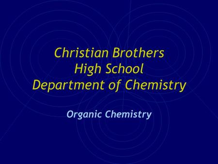 Christian Brothers High School Department of Chemistry Organic Chemistry.