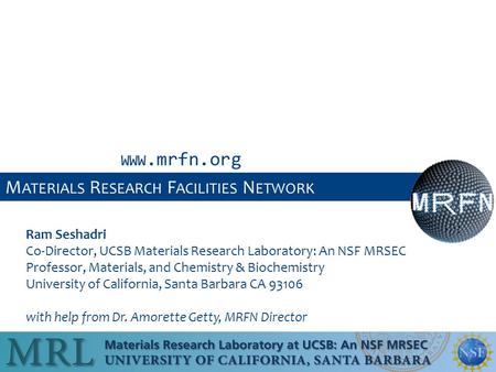 M ATERIALS R ESEARCH F ACILITIES N ETWORK Ram Seshadri Co-Director, UCSB Materials Research Laboratory: An NSF MRSEC Professor, Materials, and Chemistry.