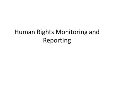 Human Rights Monitoring and Reporting. What is human rights monitoring and how does it differ from similar activities? Human rights monitoring is a broad.