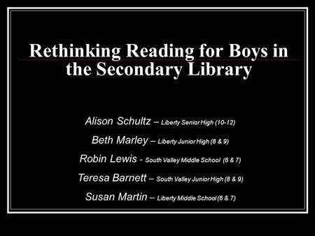 Alison Schultz – Liberty Senior High (10-12) Beth Marley – Liberty Junior High (8 & 9) Robin Lewis - South Valley Middle School (6 & 7) Teresa Barnett.