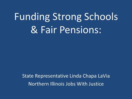 Funding Strong Schools & Fair Pensions: State Representative Linda Chapa LaVia Northern Illinois Jobs With Justice.