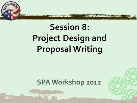 Session 8: Project Design and Proposal Writing SPA Workshop 2012.