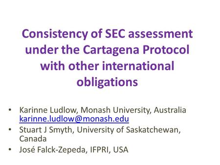 Consistency of SEC assessment under the Cartagena Protocol with other international obligations Karinne Ludlow, Monash University, Australia