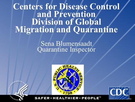 Centers for Disease Control and Prevention Division of Global Migration and Quarantine Sena Blumensaadt Quarantine Inspector.